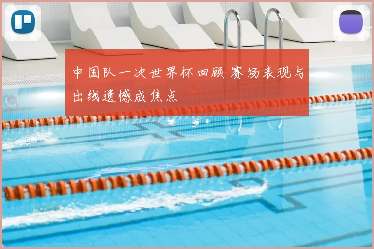 中国队一次世界杯回顾 赛场表现与出线遗憾成焦点
