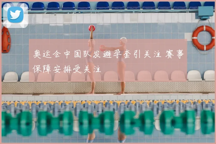 奥运会中国队发避孕套引关注 赛事保障安排受关注