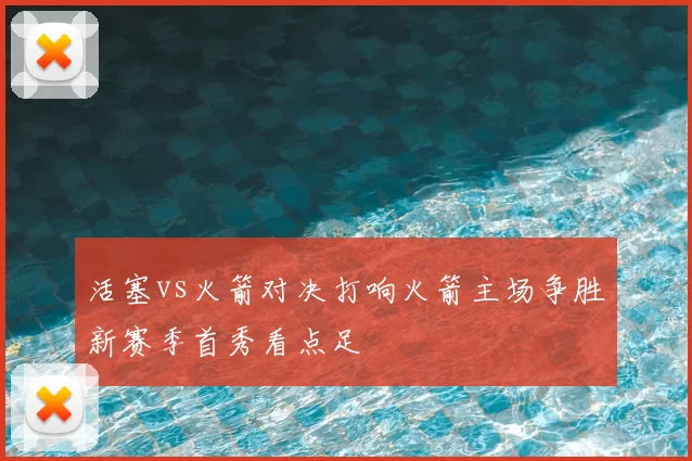 活塞vs火箭对决打响火箭主场争胜新赛季首秀看点足