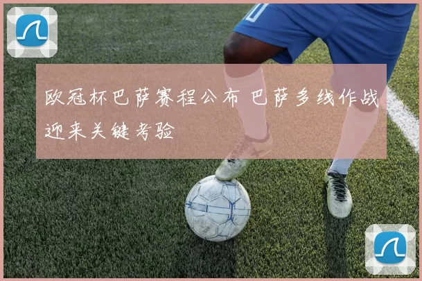 欧冠杯巴萨赛程公布 巴萨多线作战迎来关键考验