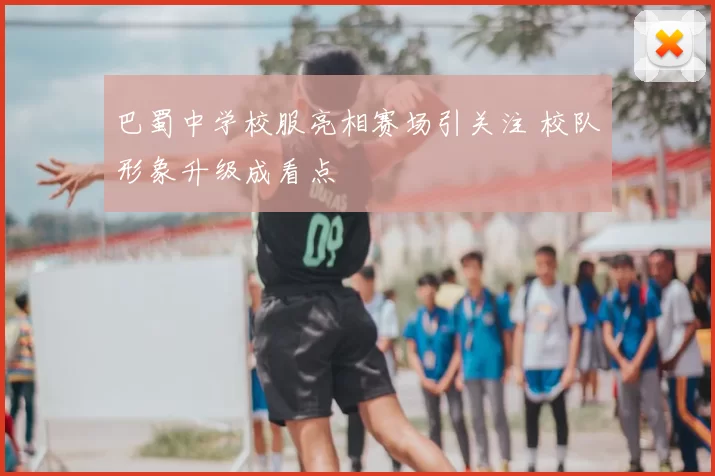 巴蜀中学校服亮相赛场引关注 校队形象升级成看点