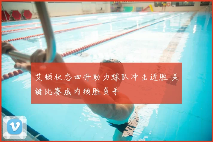 艾顿状态回升助力球队冲击连胜 关键比赛成内线胜负手