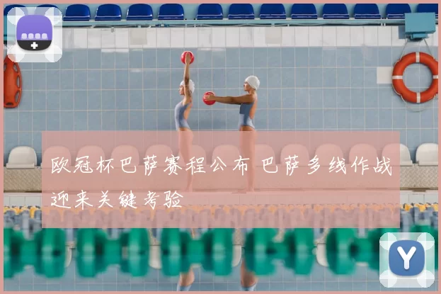 欧冠杯巴萨赛程公布 巴萨多线作战迎来关键考验